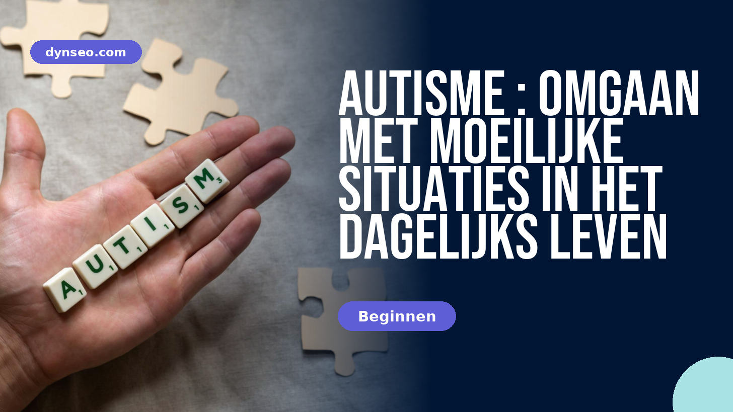Autisme : Omgaan met Moeilijke Situaties in het Dagelijks Leven