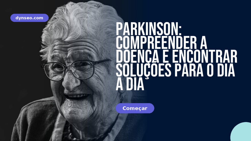Parkinson: compreender a doença e encontrar soluções para o dia a dia