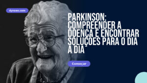 Parkinson: compreender a doença e encontrar soluções para o dia a dia