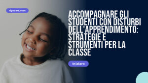 Accompagnare gli studenti con disturbi dell’apprendimento: strategie e strumenti per la classe