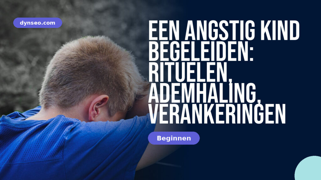 Een angstig kind begeleiden: rituelen, ademhaling, verankeringen
