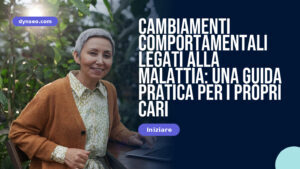 Cambiamenti comportamentali legati alla malattia: una guida pratica per i propri cari