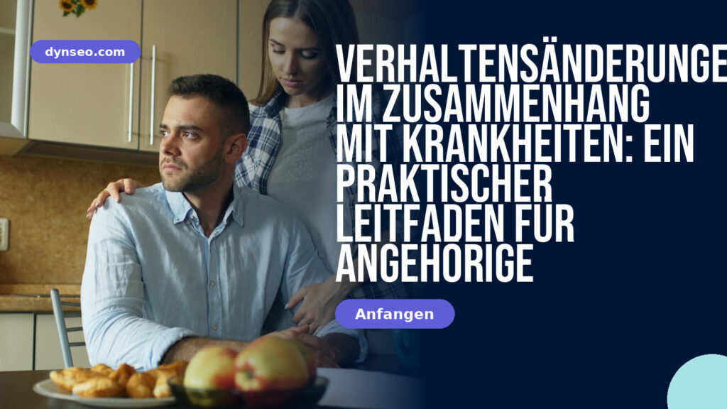Verhaltensänderungen im Zusammenhang mit Krankheiten: ein praktischer Leitfaden für Angehörige