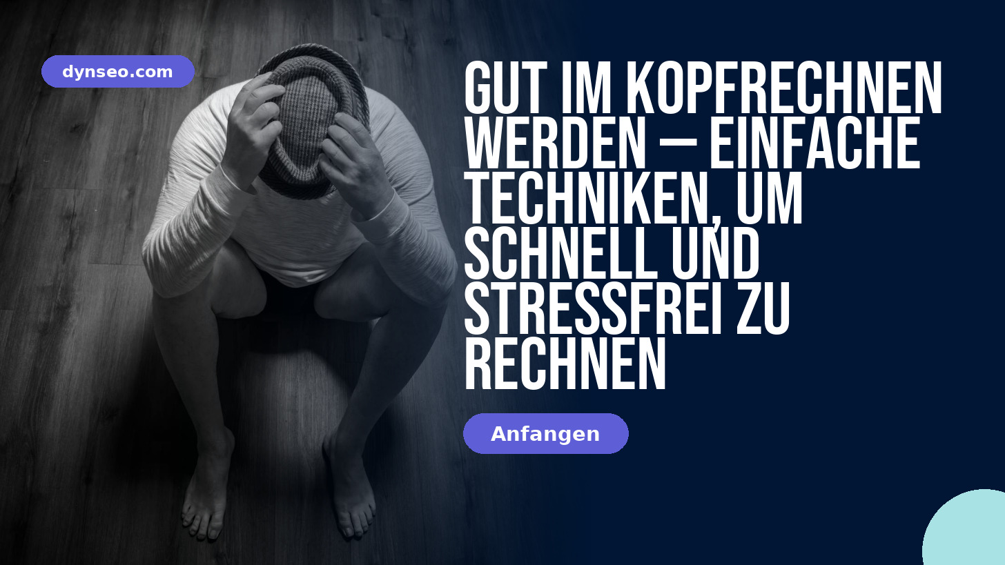Gut im Kopfrechnen werden — einfache Techniken, um schnell und stressfrei zu rechnen