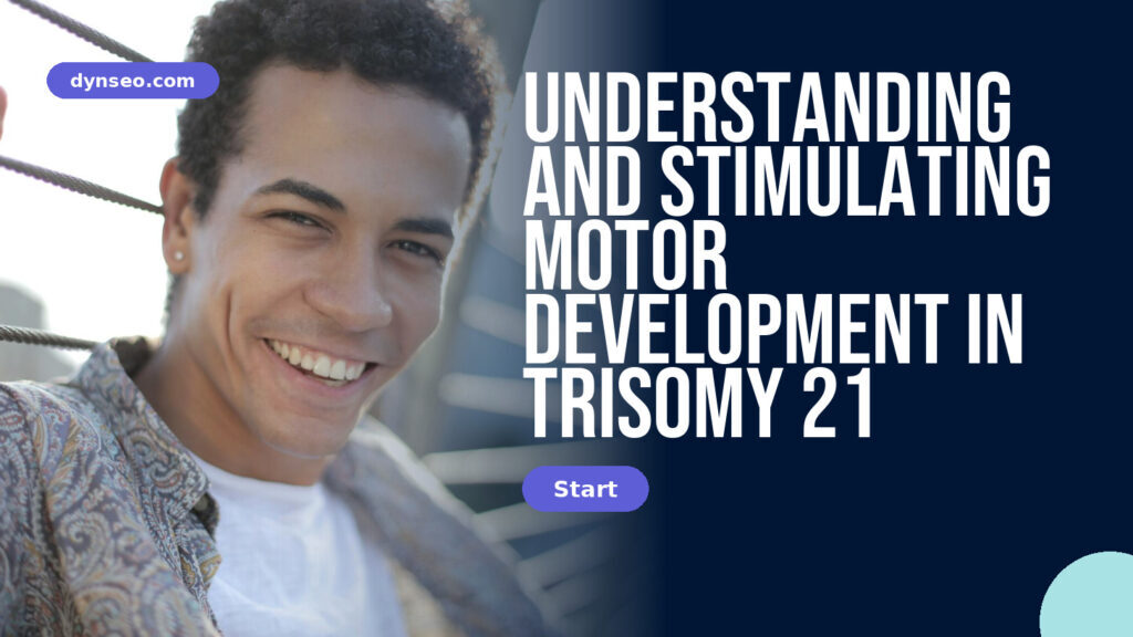 Understanding and Stimulating Motor Development in Trisomy 21