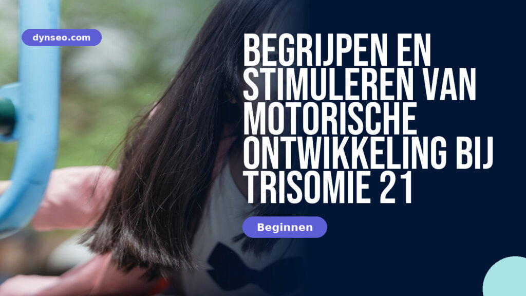 Begrijpen en stimuleren van motorische ontwikkeling bij trisomie 21