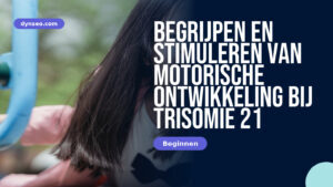 Begrijpen en stimuleren van motorische ontwikkeling bij trisomie 21