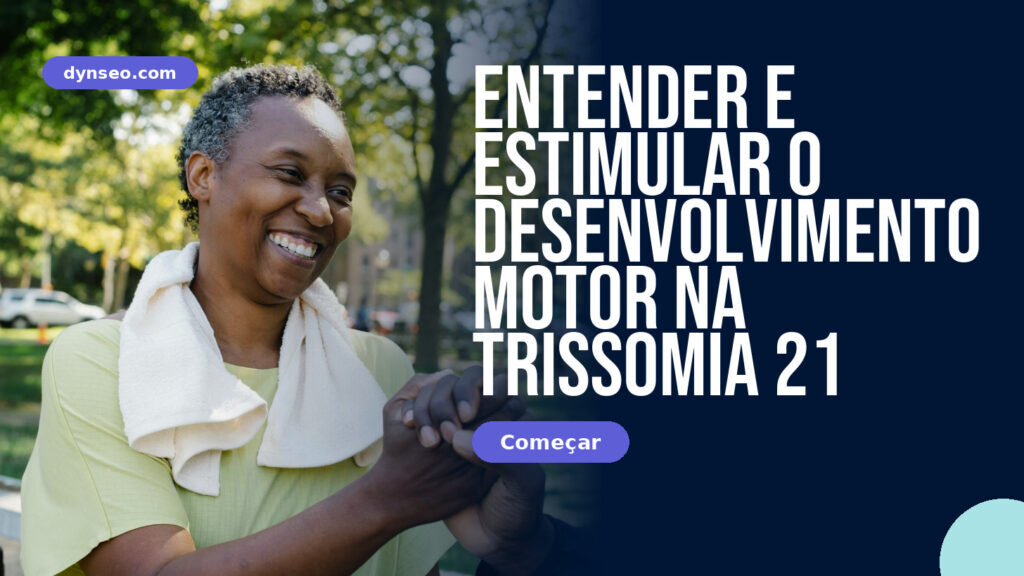 Entender e estimular o desenvolvimento motor na trissomia 21