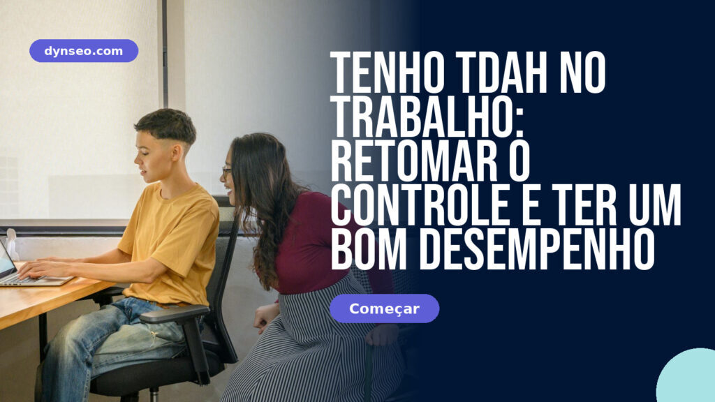 Tenho TDAH no trabalho: retomar o controle e ter um bom desempenho
