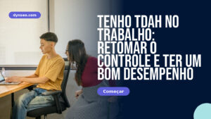 Tenho TDAH no trabalho: retomar o controle e ter um bom desempenho