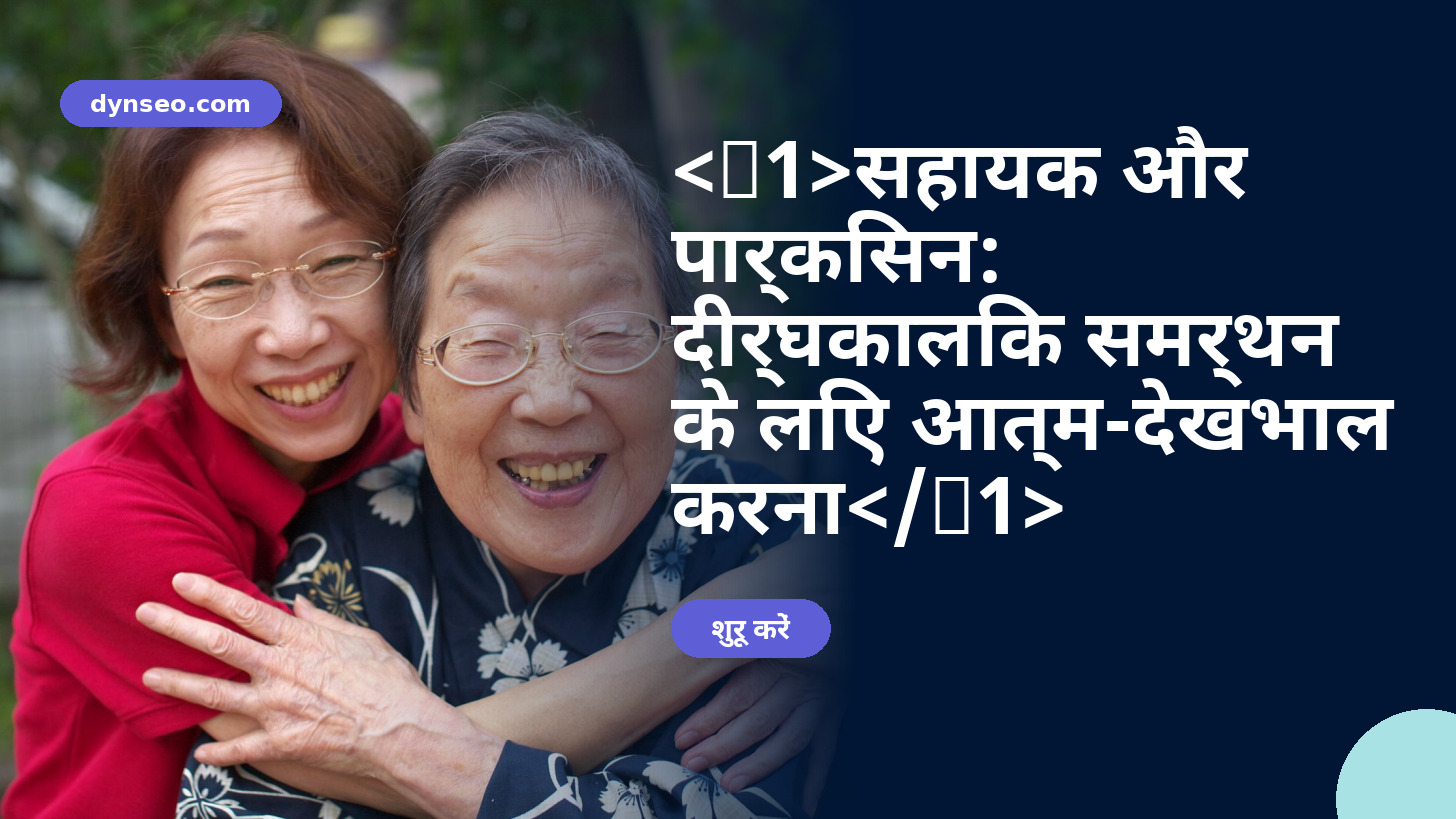 सहायक और पार्किंसन: दीर्घकालिक समर्थन के लिए आत्म-देखभाल करना