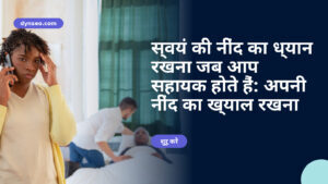 स्वयं की नींद का ध्यान रखना जब आप सहायक होते हैं: अपनी नींद का ख्याल रखना