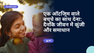 एक ऑटिज़्म वाले बच्चे का साथ देना: दैनिक जीवन में कुंजी और समाधान
