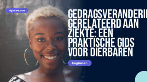 Gedragsveranderingen gerelateerd aan ziekte: een praktische gids voor dierbaren
