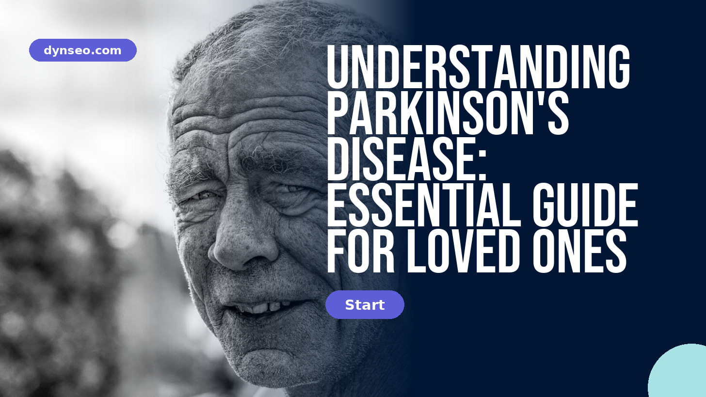 Understanding Parkinson’s Disease: Essential Guide for Loved Ones