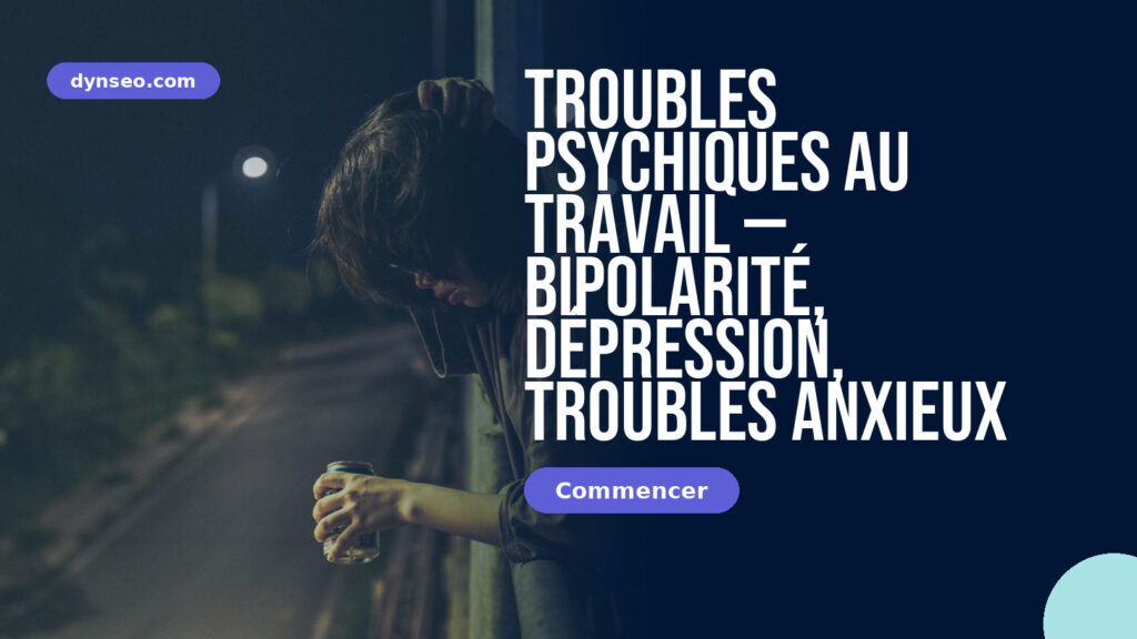 Troubles psychiques au travail — bipolarité, dépression, troubles anxieux