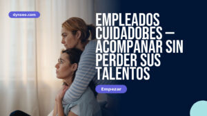 Empleados cuidadores — acompañar sin perder sus talentos