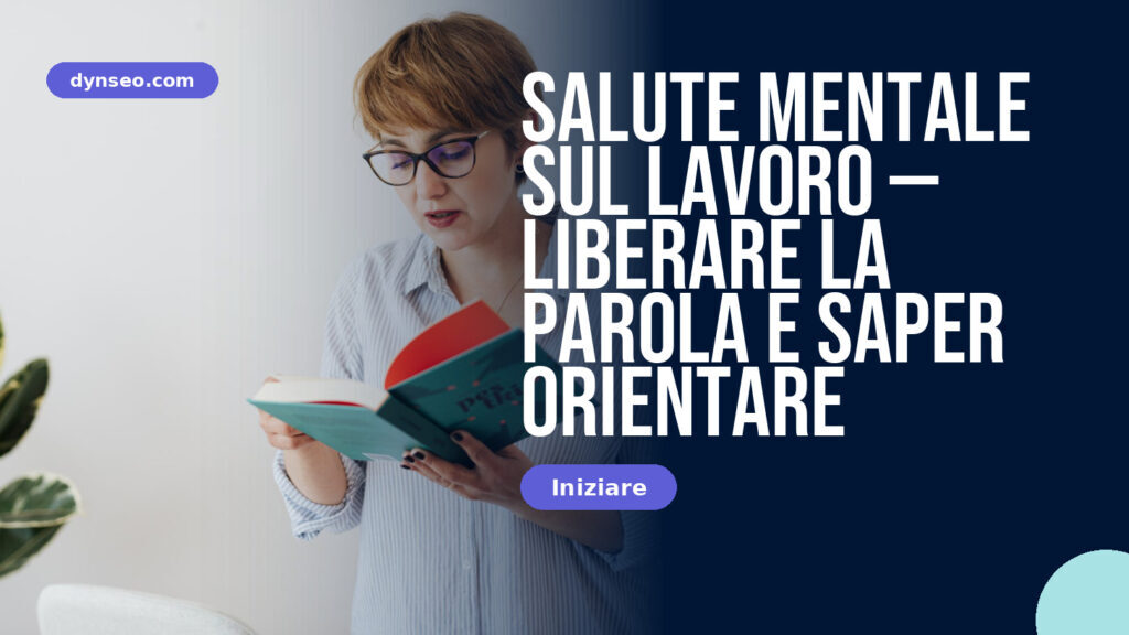 Salute mentale sul lavoro — liberare la parola e saper orientare