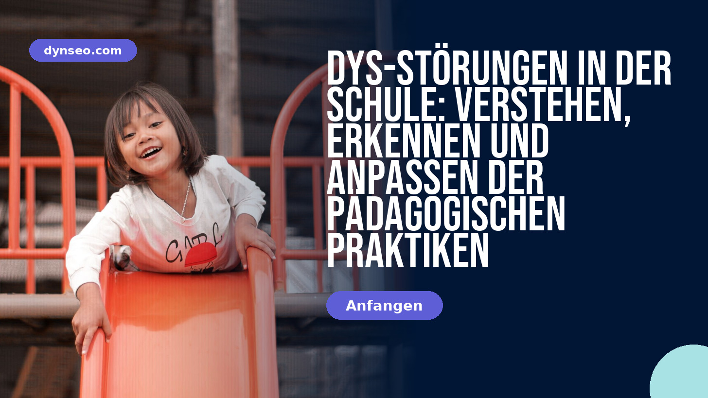 DYS-Störungen in der Schule: Verstehen, Erkennen und Anpassen der pädagogischen Praktiken
