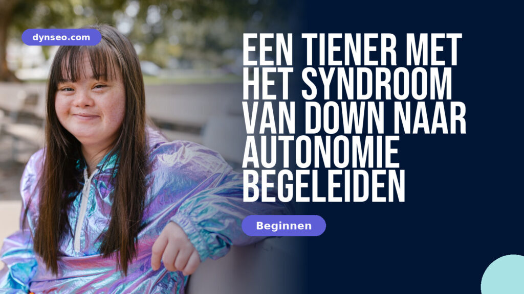 Een tiener met het syndroom van Down naar autonomie begeleiden