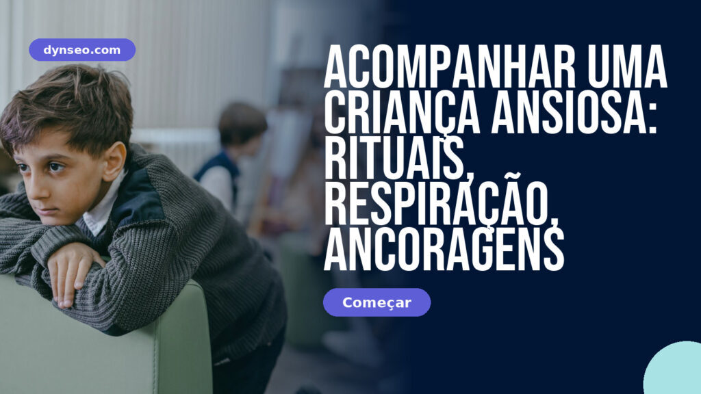 Acompanhar uma criança ansiosa: rituais, respiração, ancoragens