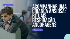 Acompanhar uma criança ansiosa: rituais, respiração, ancoragens