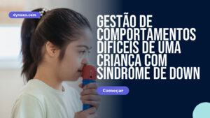 Gestão de comportamentos difíceis de uma criança com síndrome de Down