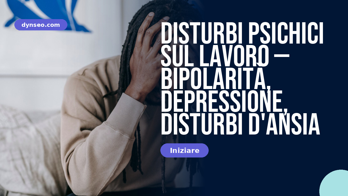 Disturbi psichici sul lavoro — bipolarità, depressione, disturbi d’ansia