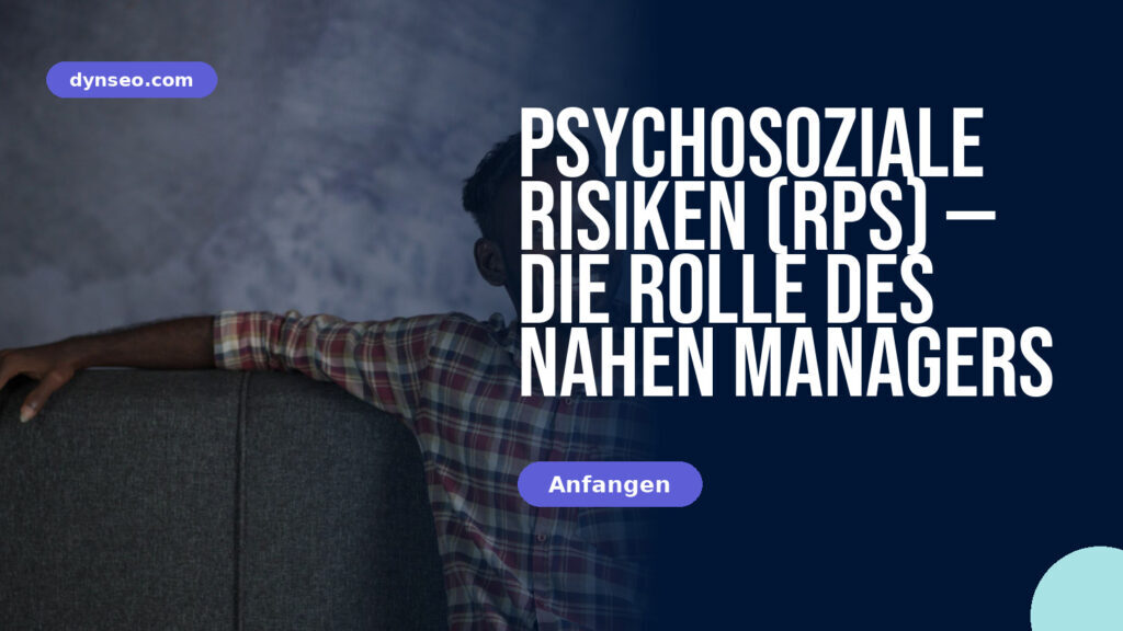 Psychosoziale Risiken (RPS) — die Rolle des nahen Managers
