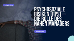 Psychosoziale Risiken (RPS) — die Rolle des nahen Managers