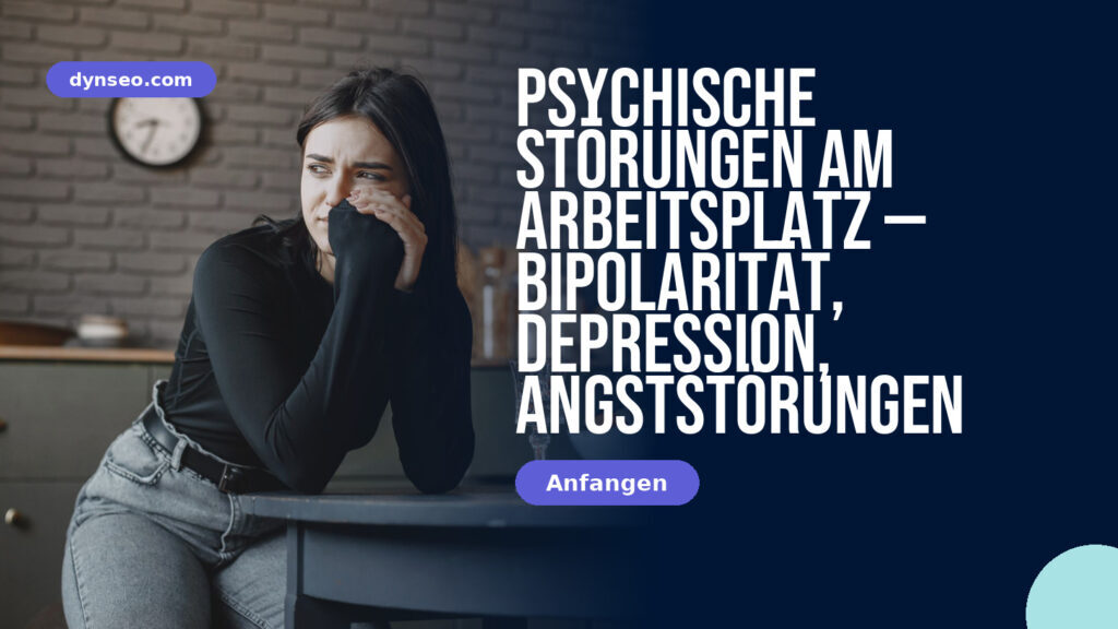 Psychische Störungen am Arbeitsplatz — Bipolarität, Depression, Angststörungen