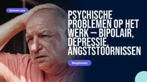 Psychische problemen op het werk — bipolair, depressie, angststoornissen