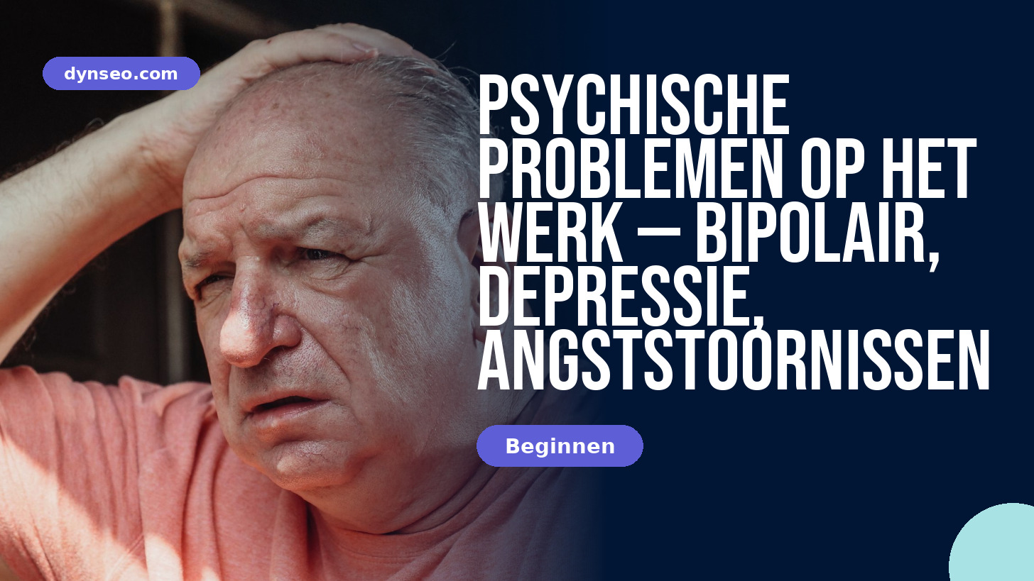 Psychische problemen op het werk: bipolaire stoornis, depressie en angststoornissen
