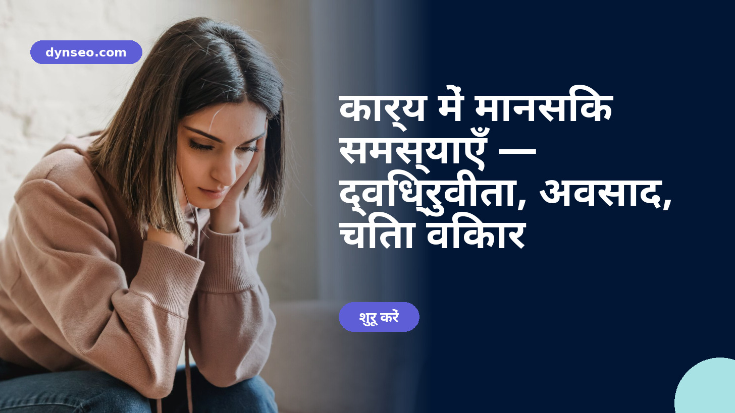 कार्य में मानसिक समस्याएँ — द्विध्रुवीता, अवसाद, चिंता विकार