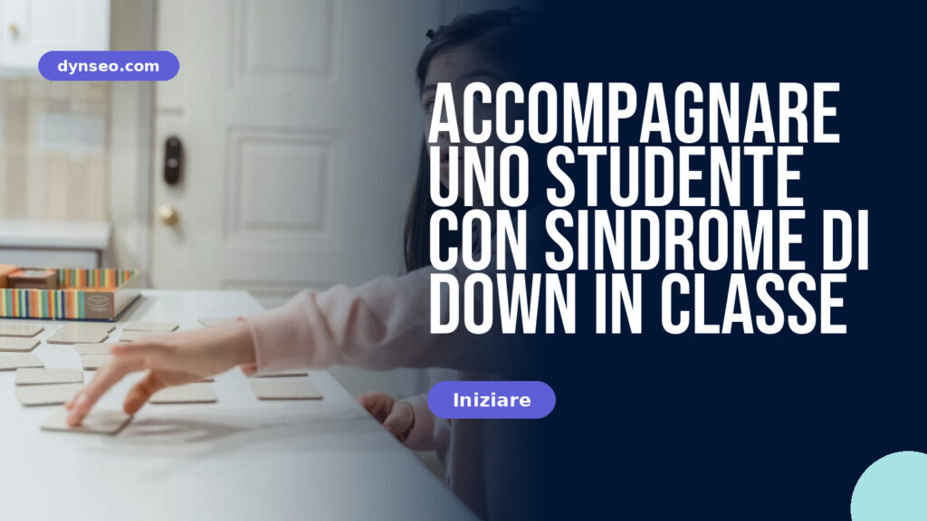 Accompagnare uno studente con sindrome di Down in classe
