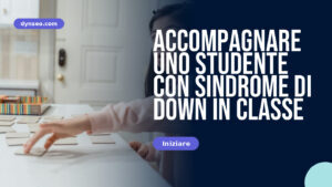 Accompagnare uno studente con sindrome di Down in classe