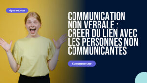 Communication non verbale : créer du lien avec les personnes non communicantes
