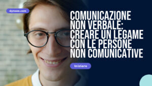Comunicazione non verbale: creare un legame con le persone non comunicative