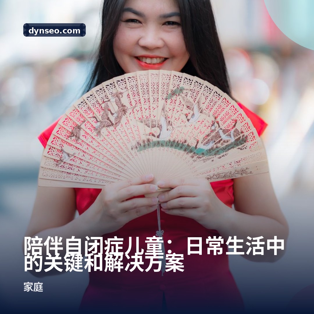 陪伴自闭症儿童:日常生活中的关键和解决方案