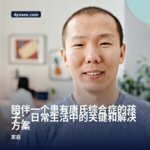 陪伴一个患有唐氏综合症的孩子：日常生活中的关键和解决方案