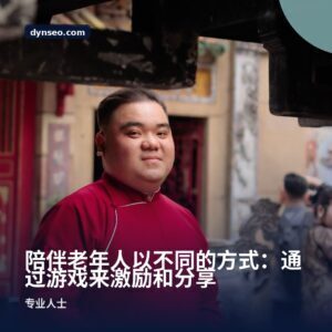 陪伴老年人以不同的方式：通过游戏来激励和分享