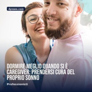 Dormire meglio quando si e caregiver prendersi cura del proprio sonno