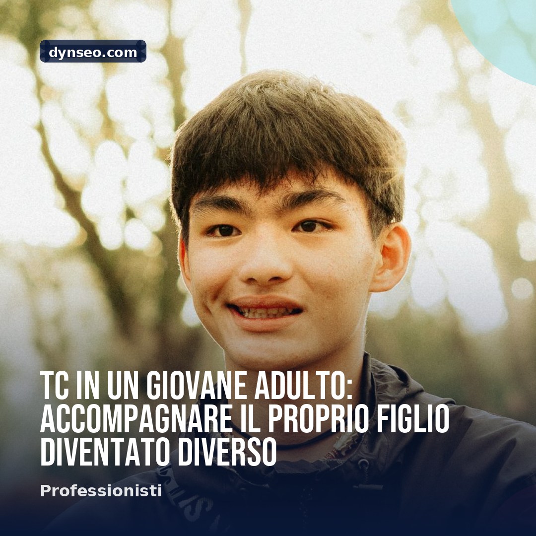 TC in un giovane adulto accompagnare il proprio figlio diventato diverso