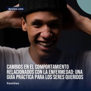 Cambios en el comportamiento relacionados con la enfermedad una guia practica para los seres queridos