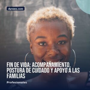 Fin de vida acompanamiento postura de cuidado y apoyo a las familias