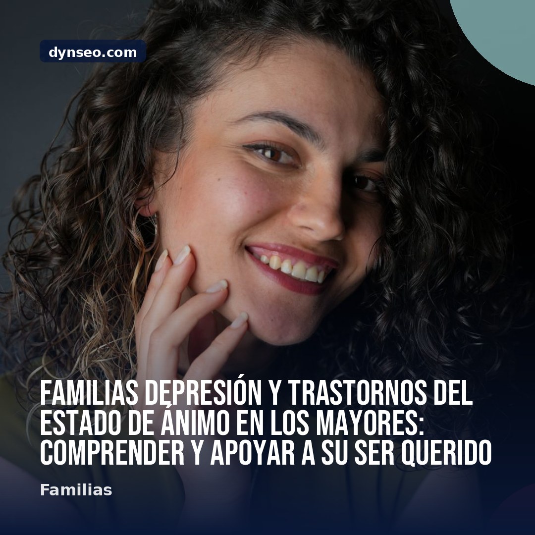 FAMILIAS Depresion y trastornos del estado de animo en los mayores comprender y apoyar a su ser querido