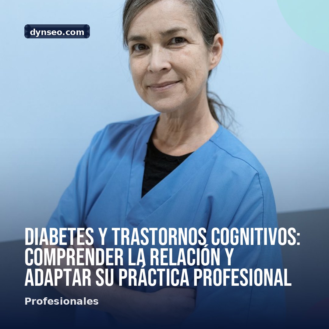 Diabetes y trastornos cognitivos comprender la relacion y adaptar su practica profesional