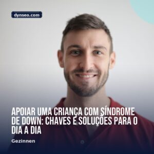 Apoiar uma crianca com sindrome de Down chaves e solucoes para o dia a dia
