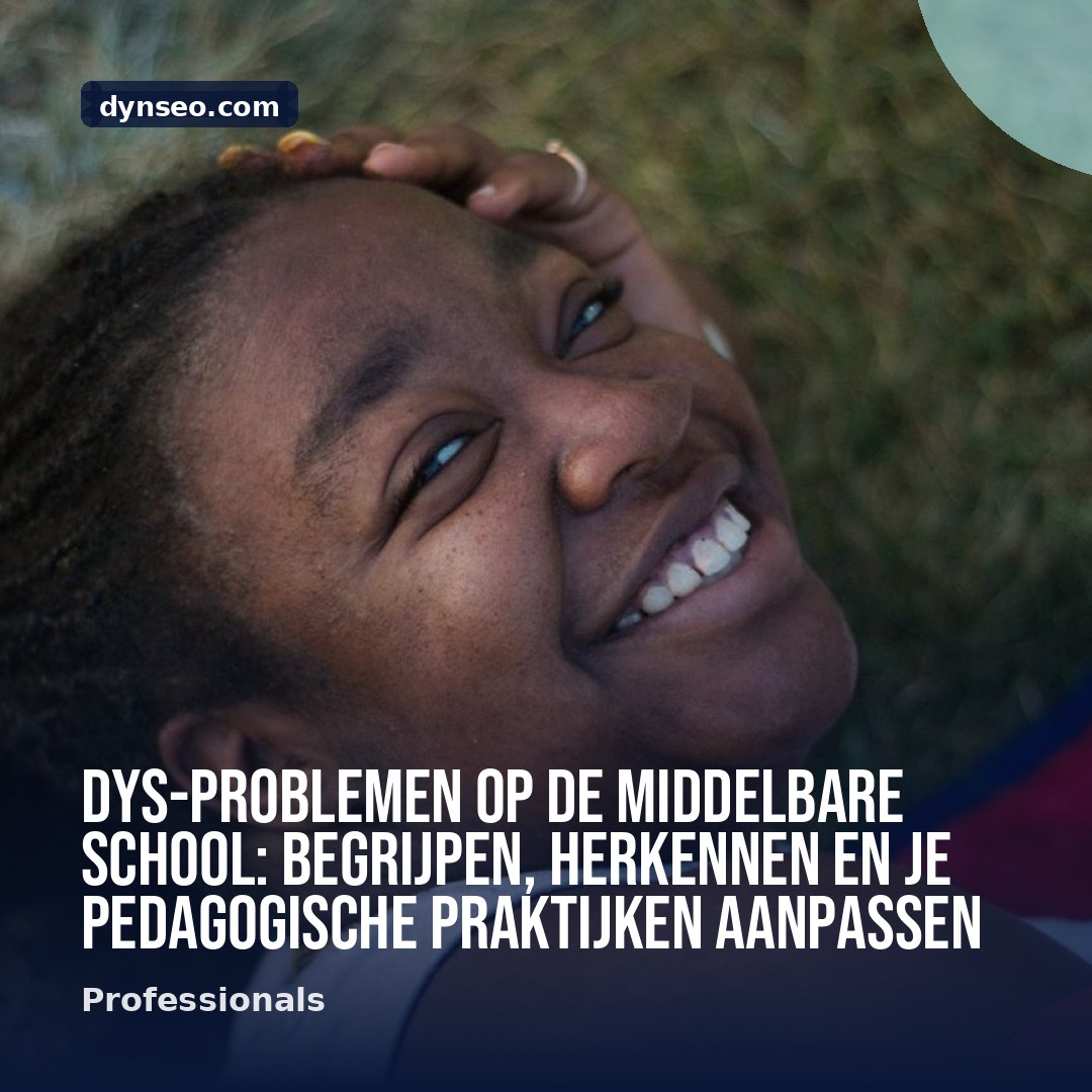 DYS problemen op de middelbare school begrijpen herkennen en je pedagogische praktijken aanpassen