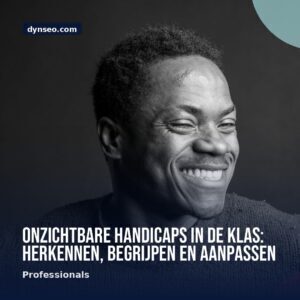 Onzichtbare handicaps in de klas herkennen begrijpen en aanpassen